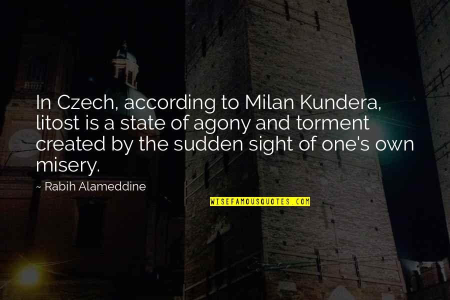 One Sight Quotes By Rabih Alameddine: In Czech, according to Milan Kundera, litost is