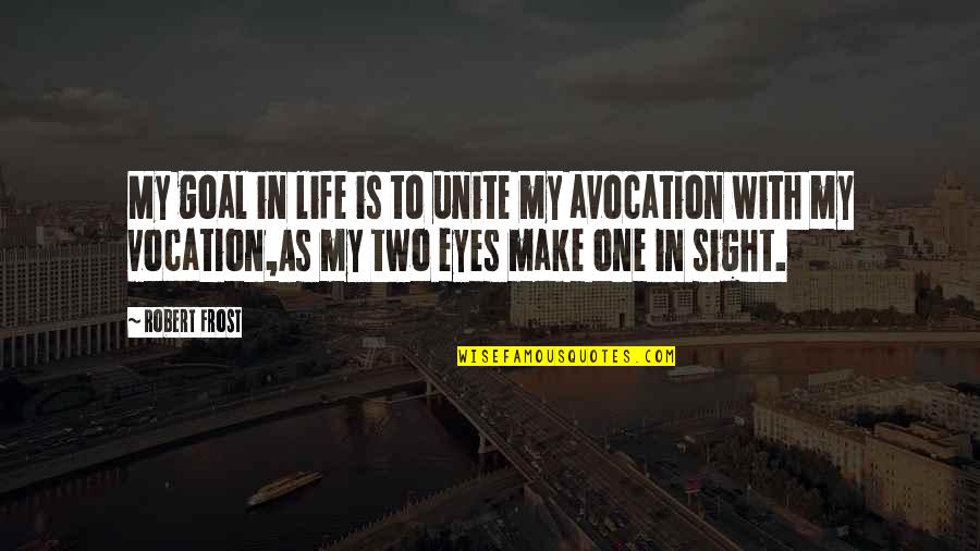 One Sight Quotes By Robert Frost: My goal in life is to unite my