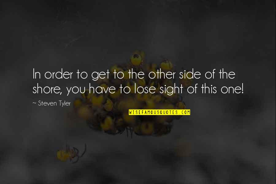 One Sight Quotes By Steven Tyler: In order to get to the other side