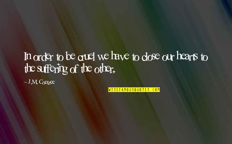 One Single Tree Quotes By J.M. Coetzee: In order to be cruel we have to