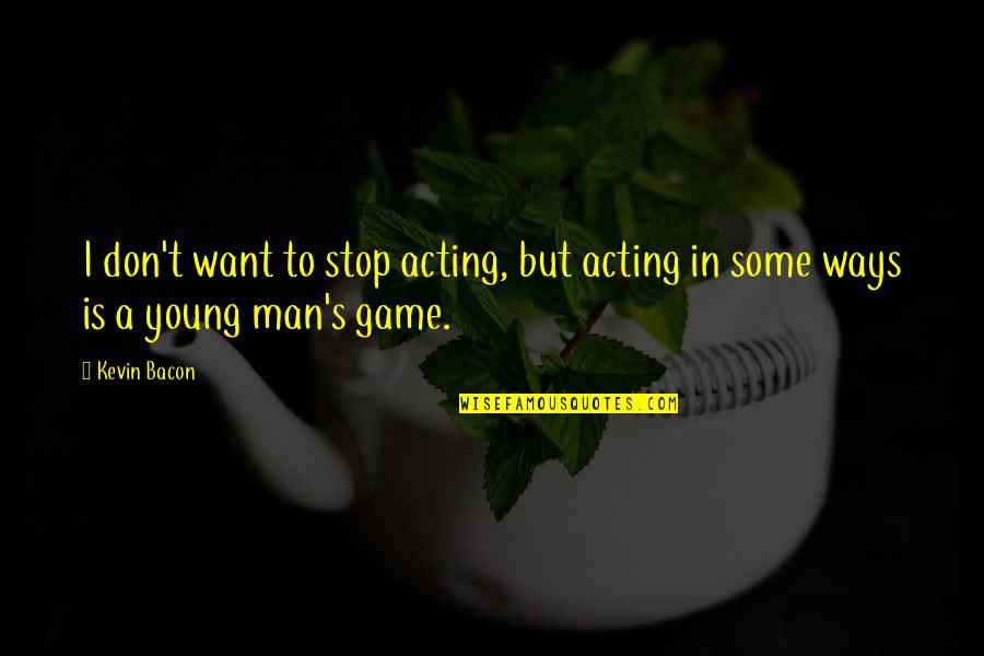 One Single Tree Quotes By Kevin Bacon: I don't want to stop acting, but acting