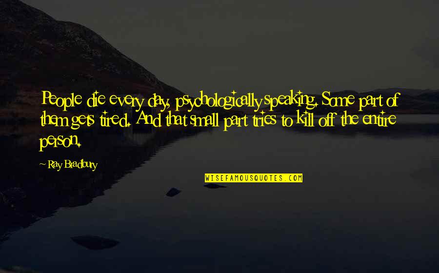 One Sister Two Brothers Quotes By Ray Bradbury: People die every day, psychologically speaking. Some part