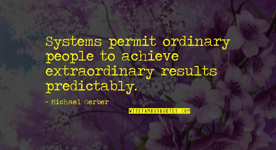 One Site Love Quotes By Michael Gerber: Systems permit ordinary people to achieve extraordinary results