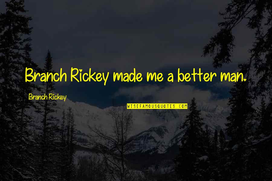 One Size Fits All Quotes By Branch Rickey: Branch Rickey made me a better man.