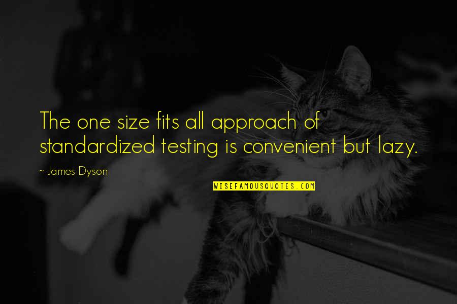One Size Fits All Quotes By James Dyson: The one size fits all approach of standardized