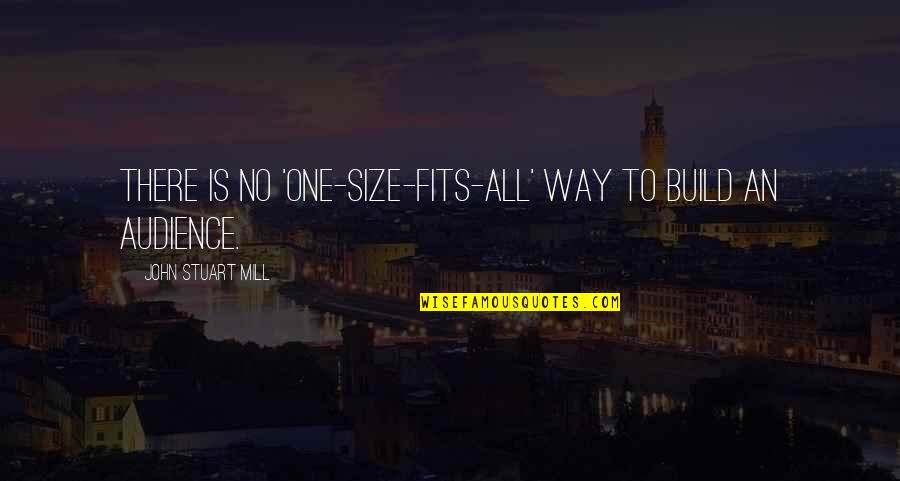 One Size Fits All Quotes By John Stuart Mill: There is no 'one-size-fits-all' way to build an