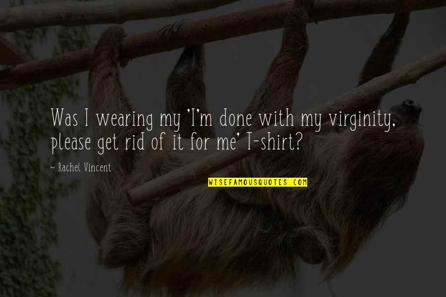 One Size Fits All Quotes By Rachel Vincent: Was I wearing my 'I'm done with my