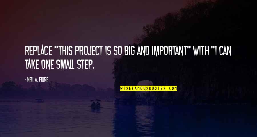 One Small Step Quotes By Neil A. Fiore: Replace "This project is so big and important"