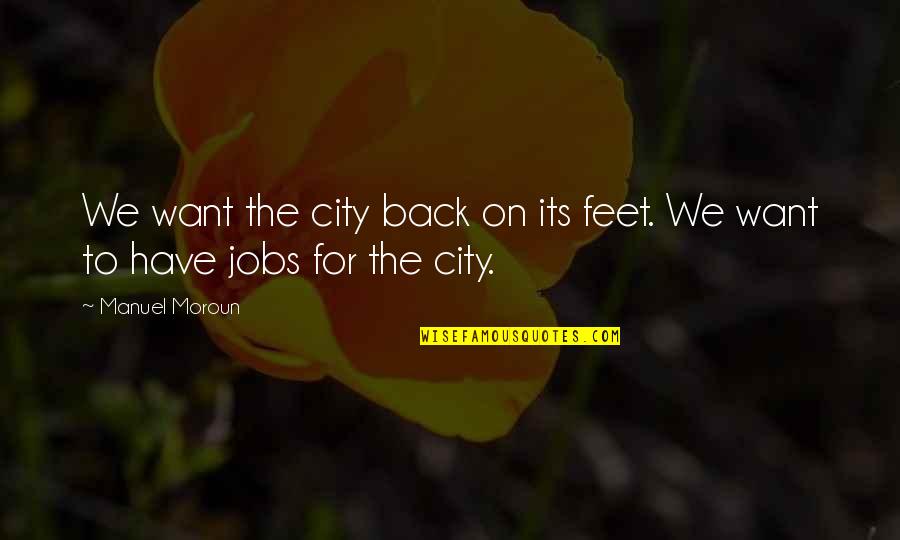 One Song Memories Quotes By Manuel Moroun: We want the city back on its feet.