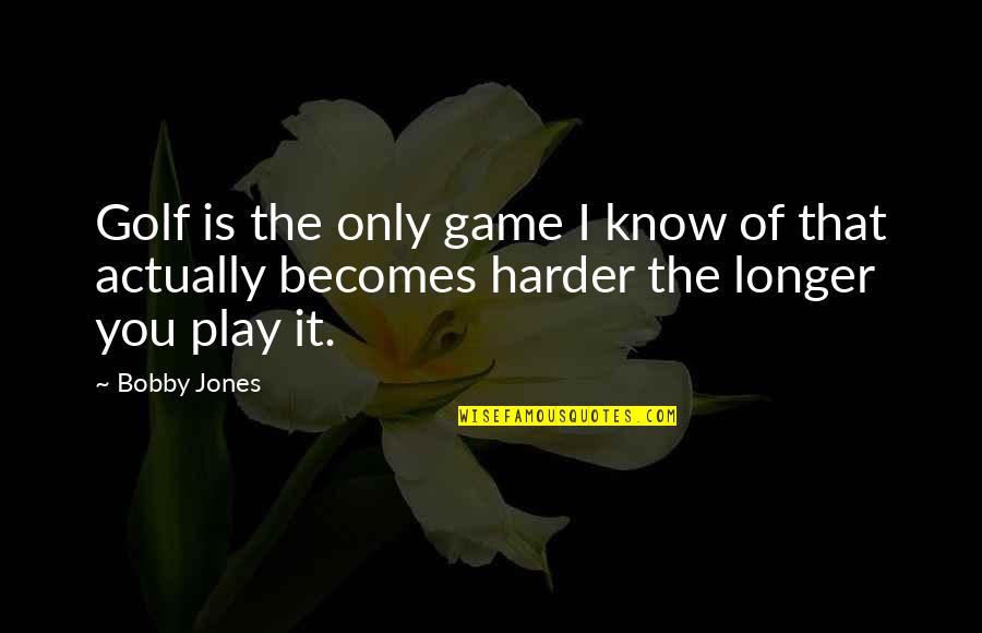One Sorry Is Enough Quotes By Bobby Jones: Golf is the only game I know of