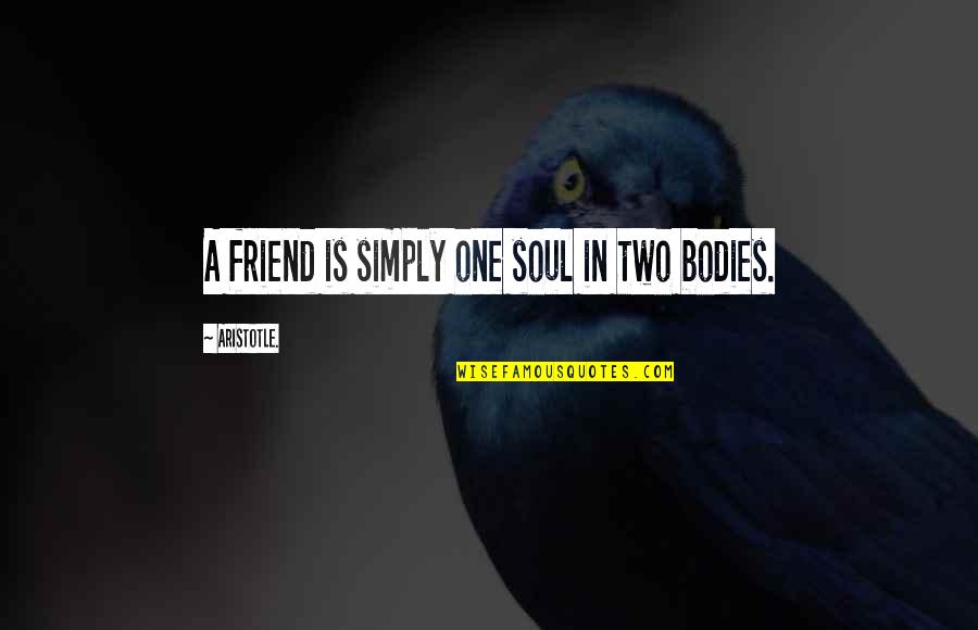 One Soul In Two Bodies Quotes By Aristotle.: A friend is simply one soul in two One Soul In Two Bodies Quotes By Aristotle.: A friend is simply one soul in two
