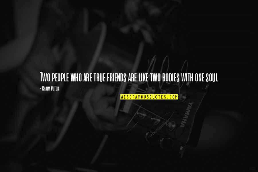 One Soul In Two Bodies Quotes By Chaim Potok: Two people who are true friends are like