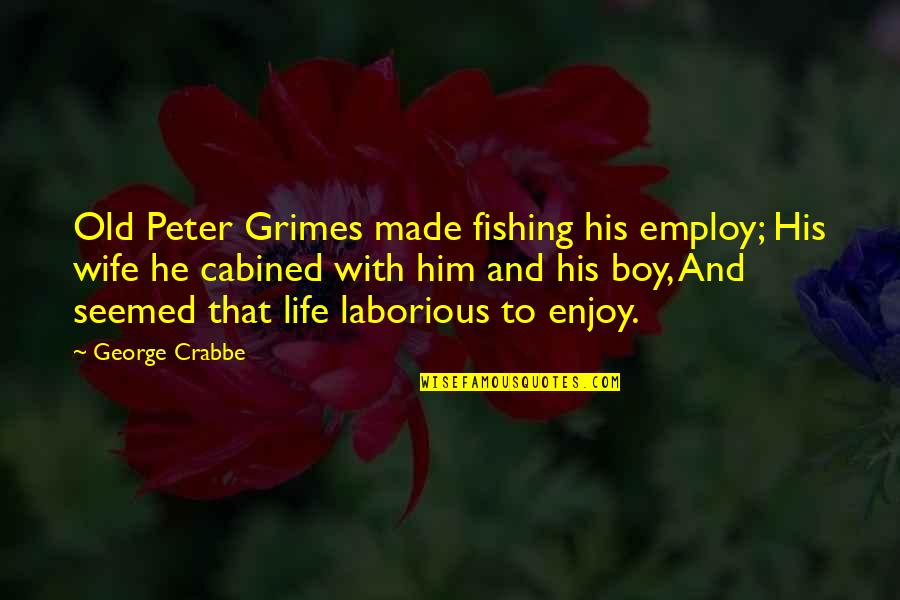 One Soul In Two Bodies Quotes By George Crabbe: Old Peter Grimes made fishing his employ; His One Soul In Two Bodies Quotes By George Crabbe: Old Peter Grimes made fishing his employ; His