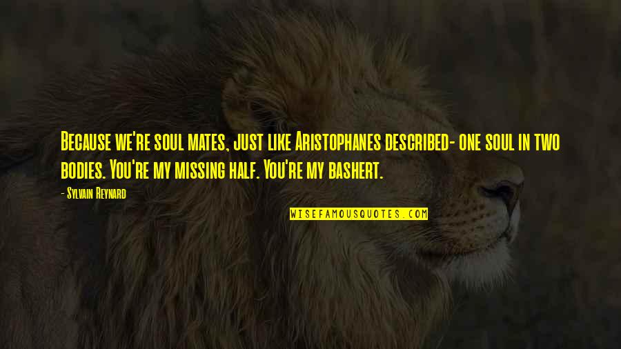 One Soul In Two Bodies Quotes By Sylvain Reynard: Because we're soul mates, just like Aristophanes described- One Soul In Two Bodies Quotes By Sylvain Reynard: Because we're soul mates, just like Aristophanes described-