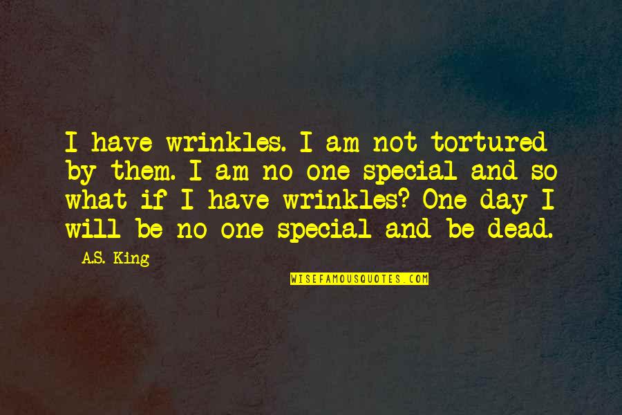 One Special One Quotes By A.S. King: I have wrinkles. I am not tortured by One Special One Quotes By A.S. King: I have wrinkles. I am not tortured by