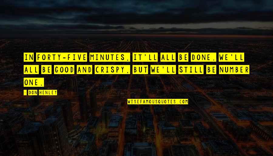 One Special One Quotes By Don Henley: In forty-five minutes, it'll all be done. We'll One Special One Quotes By Don Henley: In forty-five minutes, it'll all be done. We'll
