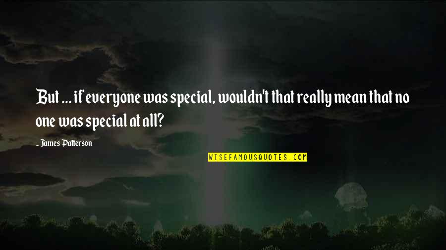 One Special One Quotes By James Patterson: But ... if everyone was special, wouldn't that One Special One Quotes By James Patterson: But ... if everyone was special, wouldn't that