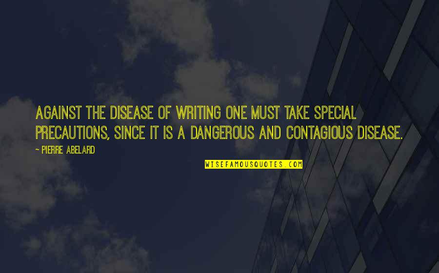 One Special One Quotes By Pierre Abelard: Against the disease of writing one must take One Special One Quotes By Pierre Abelard: Against the disease of writing one must take