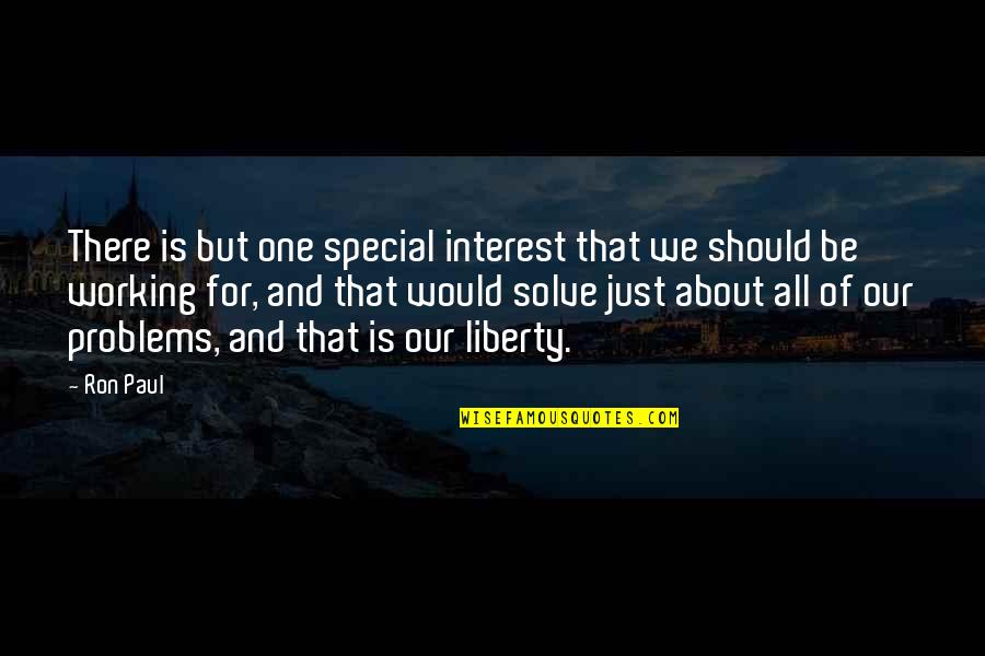 One Special One Quotes By Ron Paul: There is but one special interest that we One Special One Quotes By Ron Paul: There is but one special interest that we