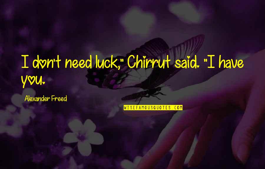 One Star Quotes By Alexander Freed: I don't need luck," Chirrut said. "I have One Star Quotes By Alexander Freed: I don't need luck," Chirrut said. "I have