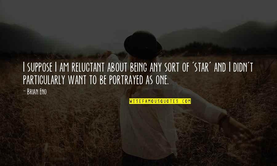 One Star Quotes By Brian Eno: I suppose I am reluctant about being any One Star Quotes By Brian Eno: I suppose I am reluctant about being any