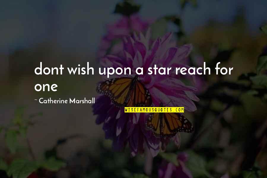 One Star Quotes By Catherine Marshall: dont wish upon a star reach for one One Star Quotes By Catherine Marshall: dont wish upon a star reach for one