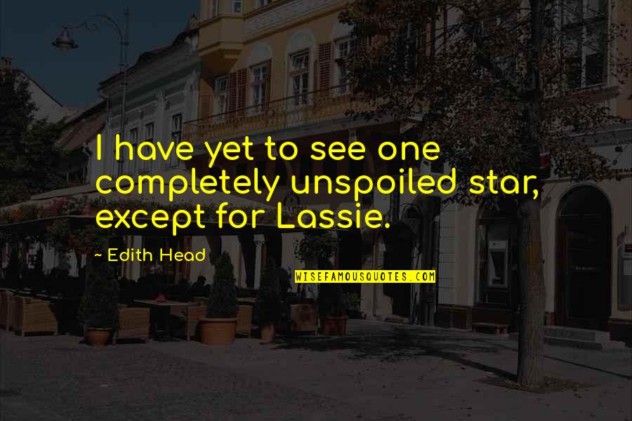 One Star Quotes By Edith Head: I have yet to see one completely unspoiled