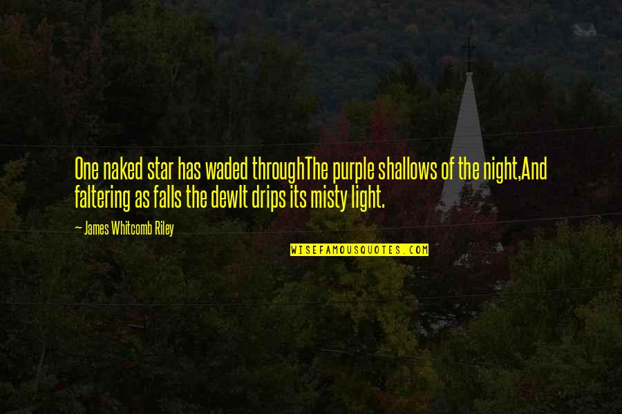 One Star Quotes By James Whitcomb Riley: One naked star has waded throughThe purple shallows One Star Quotes By James Whitcomb Riley: One naked star has waded throughThe purple shallows