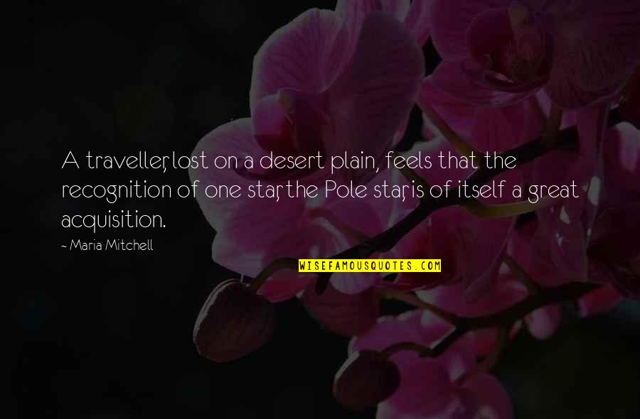 One Star Quotes By Maria Mitchell: A traveller, lost on a desert plain, feels One Star Quotes By Maria Mitchell: A traveller, lost on a desert plain, feels