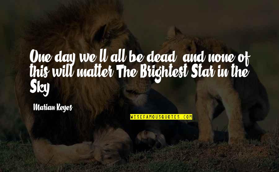 One Star Quotes By Marian Keyes: One day we'll all be dead, and none One Star Quotes By Marian Keyes: One day we'll all be dead, and none