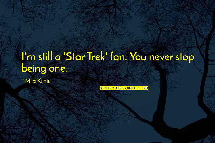 One Star Quotes By Mila Kunis: I'm still a 'Star Trek' fan. You never