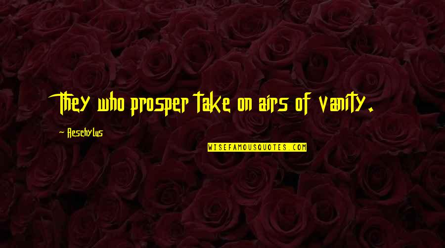 One Step Ahead Of You Quotes By Aeschylus: They who prosper take on airs of vanity.