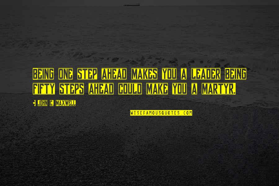 One Step Ahead Of You Quotes By John C. Maxwell: Being one step ahead makes you a leader