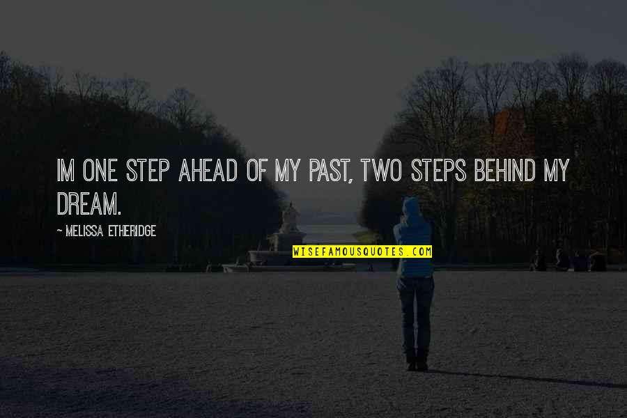 One Step Ahead Of You Quotes By Melissa Etheridge: Im one step ahead of my past, two