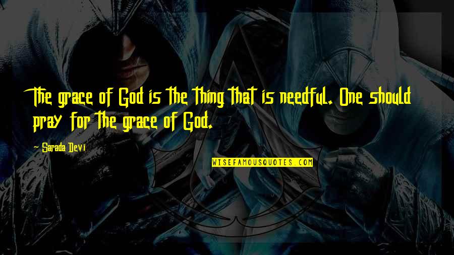 One Step At A Time Funny Quotes By Sarada Devi: The grace of God is the thing that