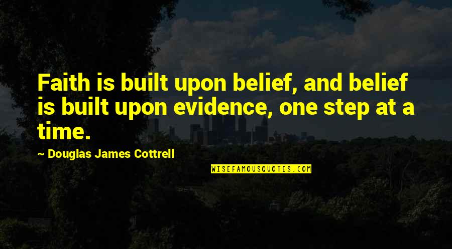 One Step At A Time Quotes By Douglas James Cottrell: Faith is built upon belief, and belief is