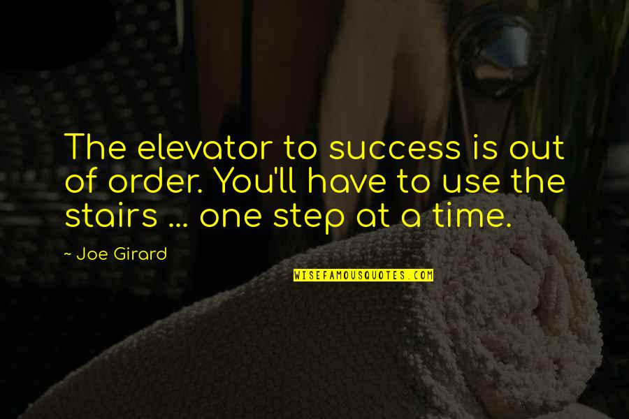 One Step At A Time Quotes By Joe Girard: The elevator to success is out of order.
