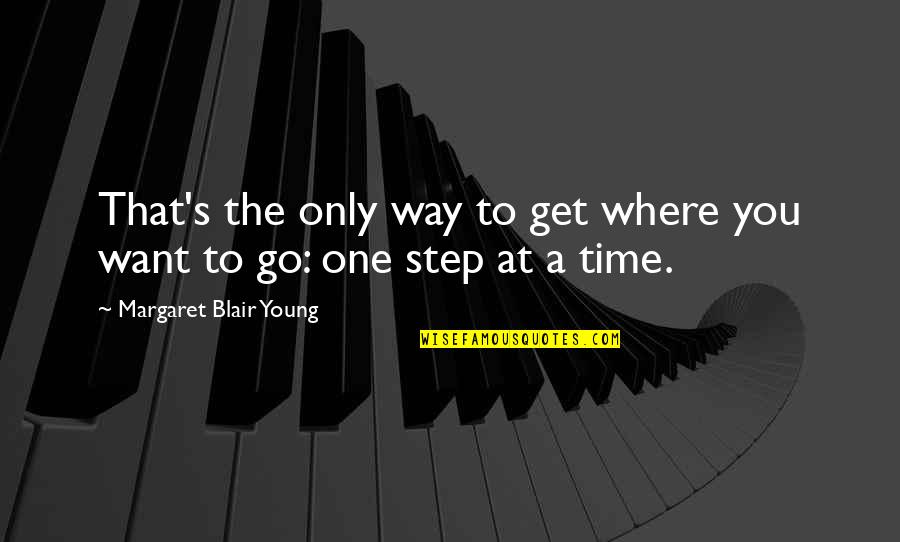 One Step At A Time Quotes By Margaret Blair Young: That's the only way to get where you