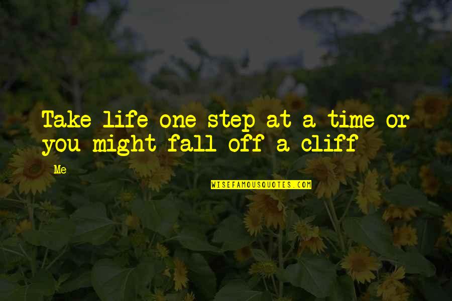One Step At A Time Quotes By Me: Take life one step at a time or