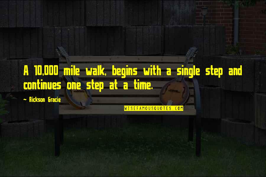 One Step At A Time Quotes By Rickson Gracie: A 10,000 mile walk, begins with a single