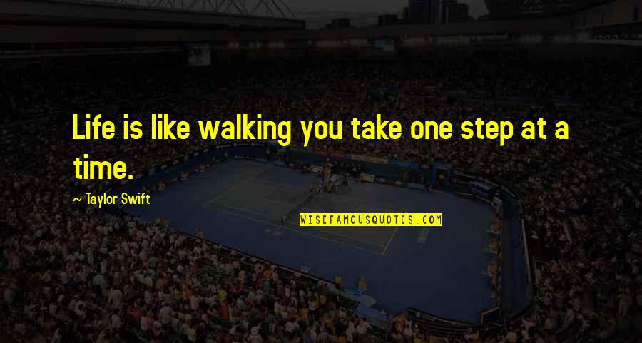 One Step At A Time Quotes By Taylor Swift: Life is like walking you take one step