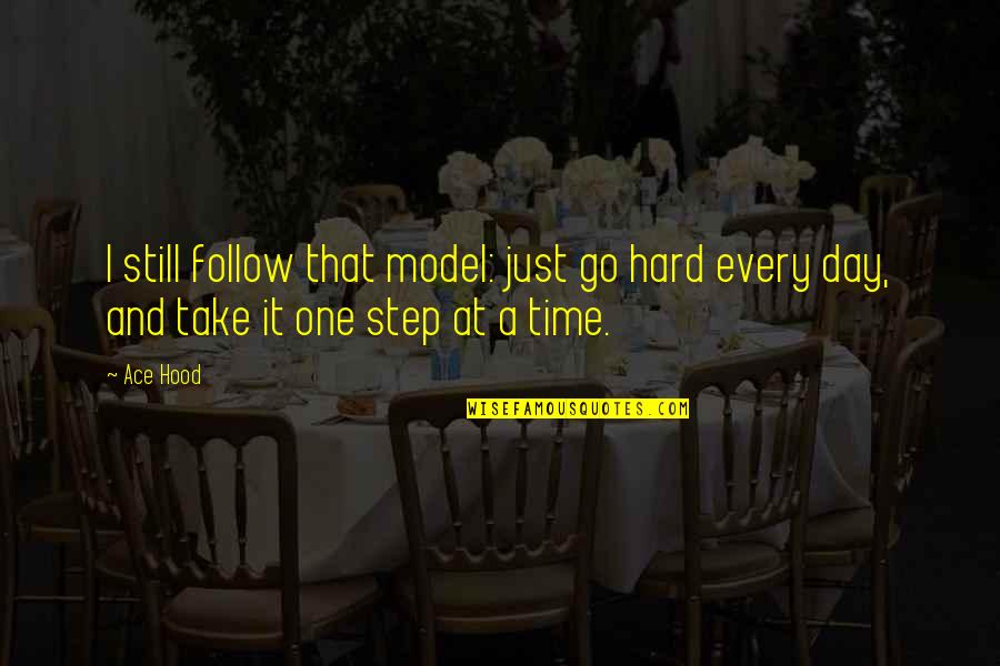 One Step At Time Quotes By Ace Hood: I still follow that model: just go hard