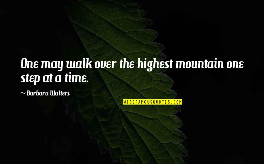 One Step At Time Quotes By Barbara Walters: One may walk over the highest mountain one