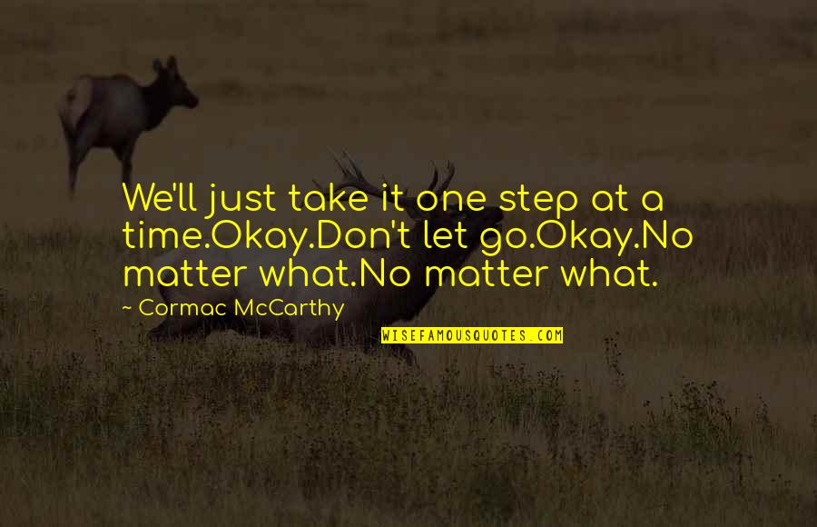 One Step At Time Quotes By Cormac McCarthy: We'll just take it one step at a