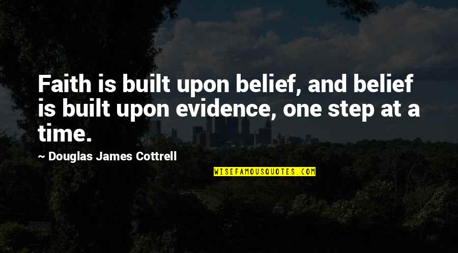 One Step At Time Quotes By Douglas James Cottrell: Faith is built upon belief, and belief is