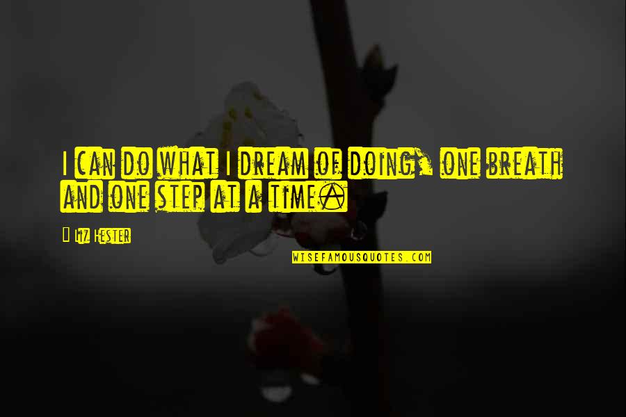 One Step At Time Quotes By Liz Hester: I can do what I dream of doing,