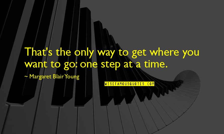 One Step At Time Quotes By Margaret Blair Young: That's the only way to get where you