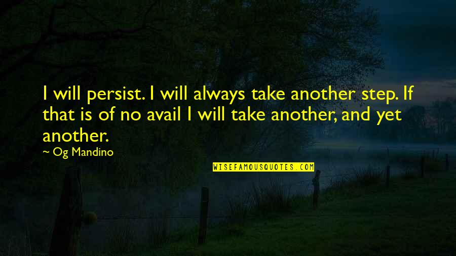 One Step At Time Quotes By Og Mandino: I will persist. I will always take another