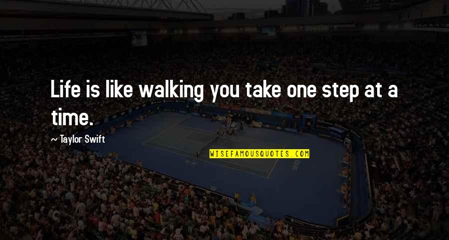 One Step At Time Quotes By Taylor Swift: Life is like walking you take one step