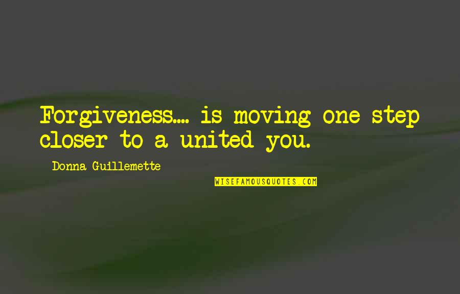 One Step Closer Quotes By Donna Guillemette: Forgiveness.... is moving one step closer to a